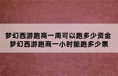 梦幻西游跑商一周可以跑多少资金 梦幻西游跑商一小时能跑多少票